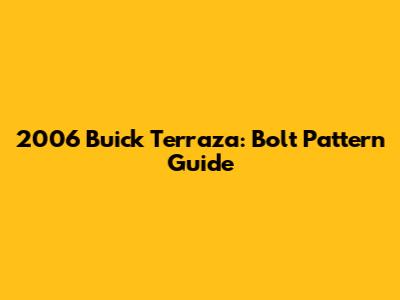 2006 Buick Terraza: Bolt Pattern Guide