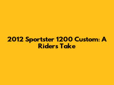 2012 Sportster 1200 Custom: A Rider's Take