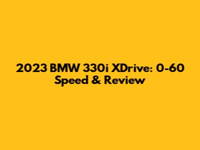 2023 BMW 330i XDrive: 0-60 Speed & Review
