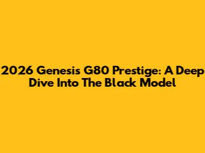 2026 Genesis G80 Prestige: A Deep Dive Into The Black Model