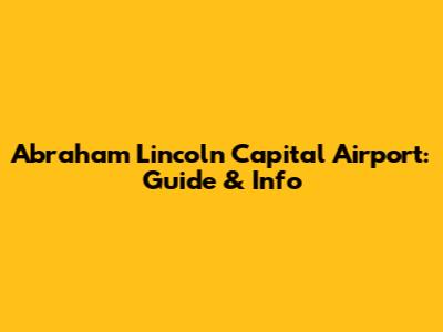 Abraham Lincoln Capital Airport: Guide & Info