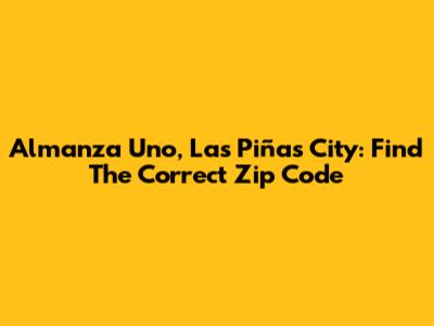 Almanza Uno, Las Piñas City: Find The Correct Zip Code