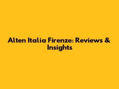 Alten Italia Firenze: Reviews & Insights