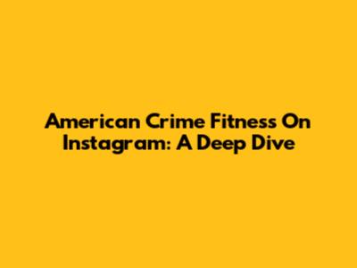American Crime Fitness On Instagram: A Deep Dive