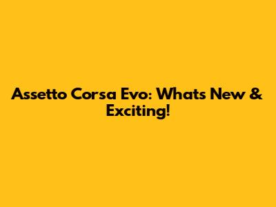 Assetto Corsa Evo: What's New & Exciting!