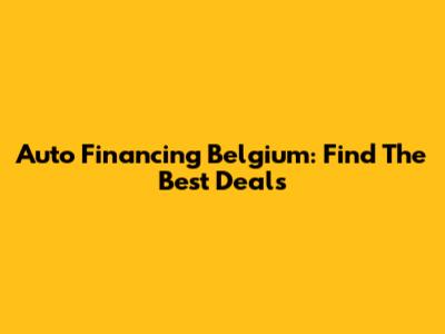 Auto Financing Belgium: Find The Best Deals