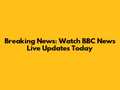 Breaking News: Watch BBC News Live Updates Today