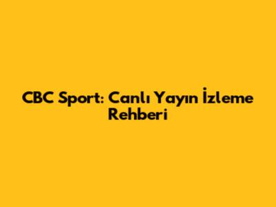 CBC Sport: Canlı Yayın İzleme Rehberi