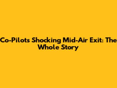 Co-Pilot's Shocking Mid-Air Exit: The Whole Story
