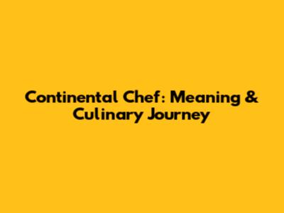 Continental Chef: Meaning & Culinary Journey