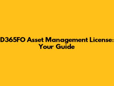 D365FO Asset Management License: Your Guide