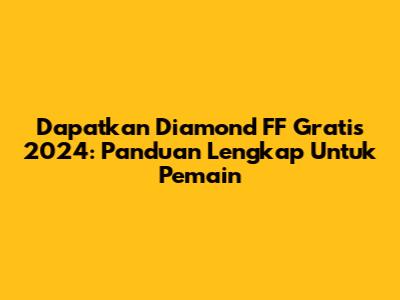 Dapatkan Diamond FF Gratis 2024: Panduan Lengkap Untuk Pemain