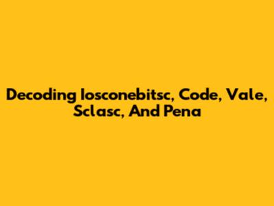 Decoding Iosconebitsc, Code, Vale, Sclasc, And Pena