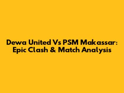 Dewa United Vs PSM Makassar: Epic Clash & Match Analysis
