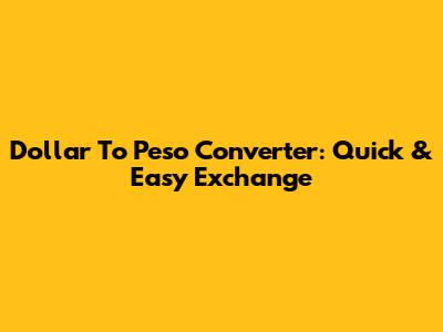 Dollar To Peso Converter: Quick & Easy Exchange