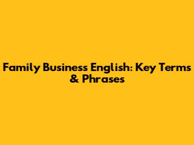Family Business English: Key Terms & Phrases