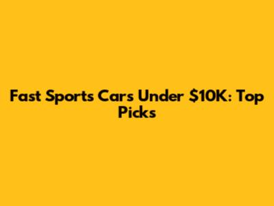 Fast Sports Cars Under $10K: Top Picks
