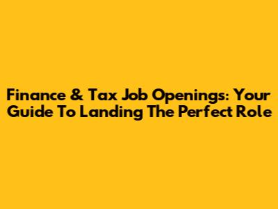 Finance & Tax Job Openings: Your Guide To Landing The Perfect Role