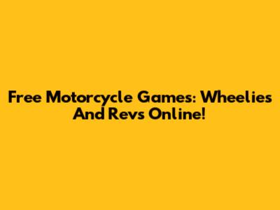 Free Motorcycle Games: Wheelies And Revs Online!