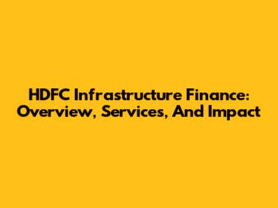 HDFC Infrastructure Finance: Overview, Services, And Impact