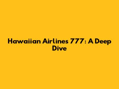 Hawaiian Airlines 777: A Deep Dive