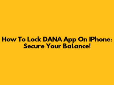 How To Lock DANA App On IPhone: Secure Your Balance!
