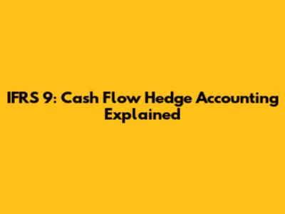 IFRS 9: Cash Flow Hedge Accounting Explained
