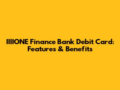 IIIIONE Finance Bank Debit Card: Features & Benefits