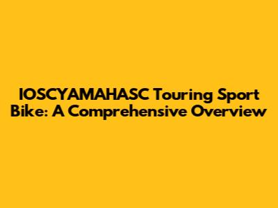 IOSCYAMAHASC Touring Sport Bike: A Comprehensive Overview