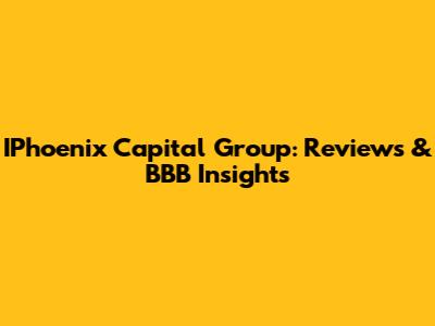 IPhoenix Capital Group: Reviews & BBB Insights