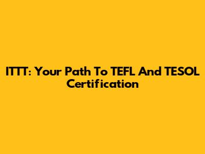 ITTT: Your Path To TEFL And TESOL Certification