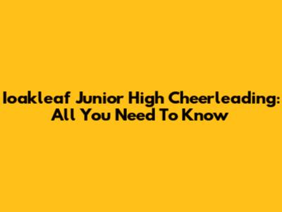 Ioakleaf Junior High Cheerleading: All You Need To Know
