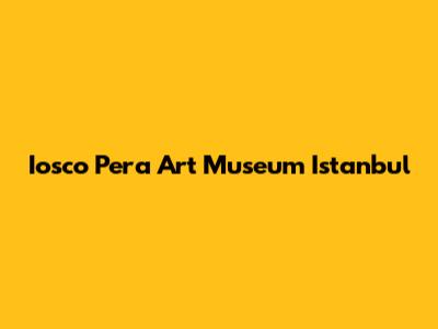 Iosco Pera Art Museum Istanbul