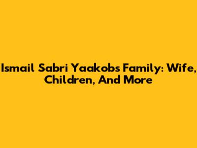 Ismail Sabri Yaakob's Family: Wife, Children, And More