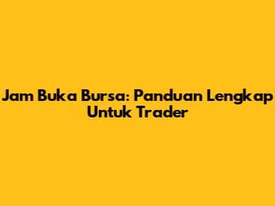 Jam Buka Bursa: Panduan Lengkap Untuk Trader