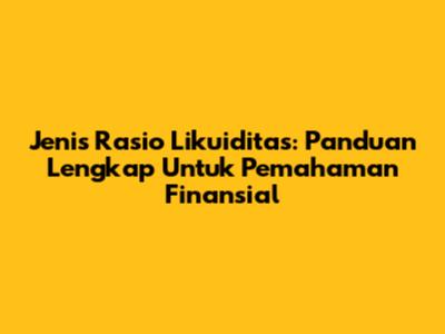 Jenis Rasio Likuiditas: Panduan Lengkap Untuk Pemahaman Finansial