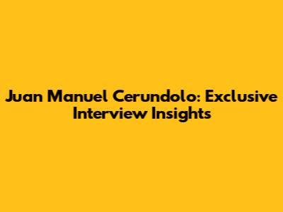 Juan Manuel Cerundolo: Exclusive Interview Insights