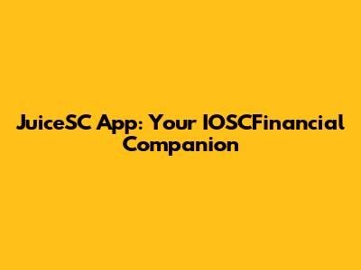 JuiceSC App: Your IOSCFinancial Companion
