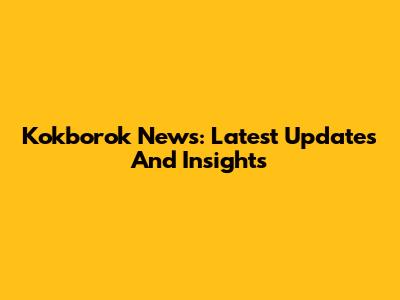 Kokborok News: Latest Updates And Insights