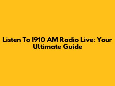 Listen To I910 AM Radio Live: Your Ultimate Guide