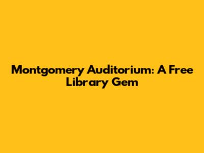 Montgomery Auditorium: A Free Library Gem