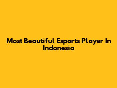Most Beautiful Esports Player In Indonesia