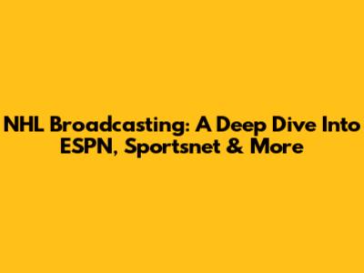 NHL Broadcasting: A Deep Dive Into ESPN, Sportsnet & More