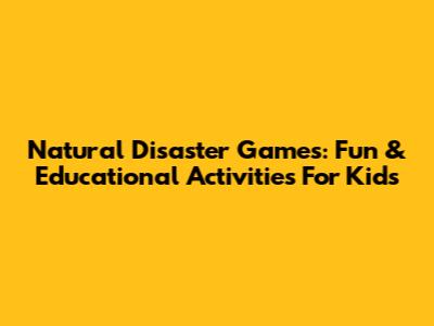 Natural Disaster Games: Fun & Educational Activities For Kids