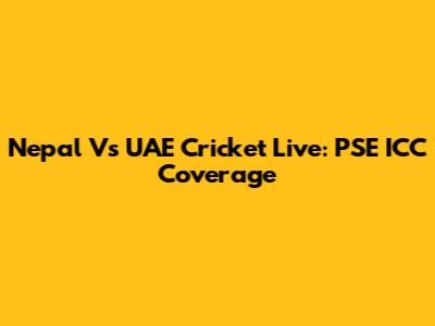 Nepal Vs UAE Cricket Live: PSE ICC Coverage