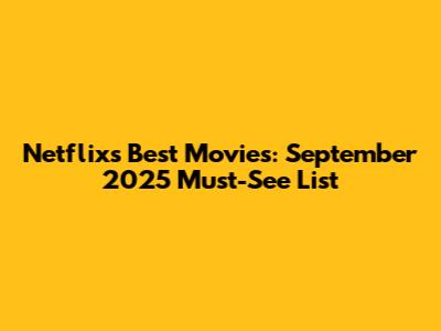 Netflix's Best Movies: September 2025 Must-See List