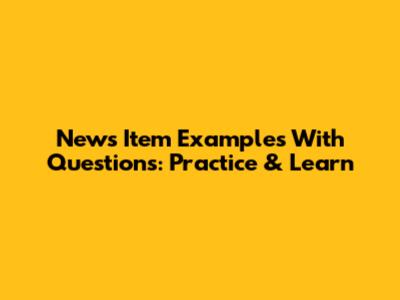News Item Examples With Questions: Practice & Learn