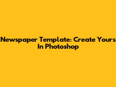 Newspaper Template: Create Yours In Photoshop