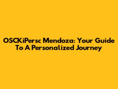OSCKiPersc Mendoza: Your Guide To A Personalized Journey