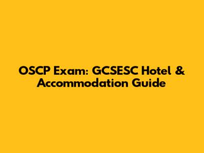 OSCP Exam: GCSESC Hotel & Accommodation Guide